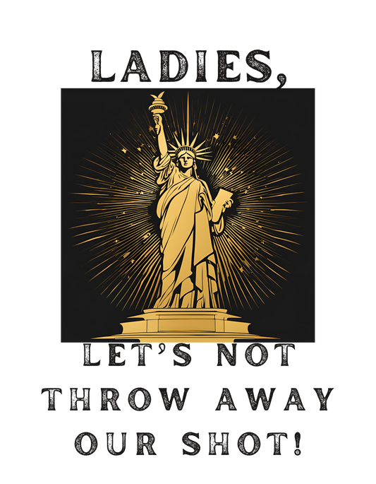 Ladies, Let's Not Throw Away Our Shot! short sleeve shirt