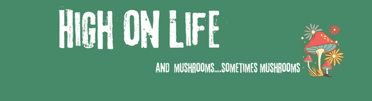 High On Life...and mushrooms...